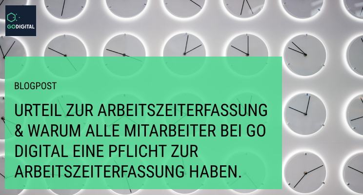 URTEIL ZUR ARBEITSZEITERFASSUNG - WAS BEDEUTET DAS FÜR ARBEITGEBER UND WIE GEHEN WIR BEI GODIGITAL DAMIT UM?