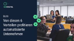 Von diesen 6 Vorteilen profitieren automatisierte Unternehmen